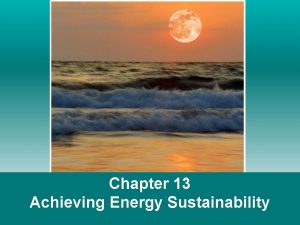 Chapter 13 Achieving Energy Sustainability What is renewable
