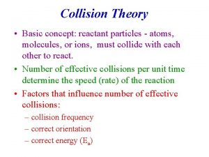 Collision Theory Basic concept reactant particles atoms molecules
