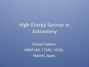HighEnergy Surveys in Astronomy Richard Saxton XMM SOC