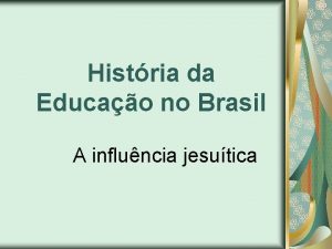 Histria da Educao no Brasil A influncia jesutica