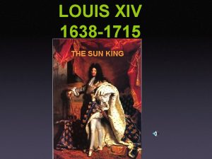 LOUIS XIV 1638 1715 THE SUN KING He