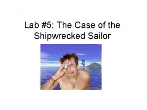 Lab 5 The Case of the Shipwrecked Sailor