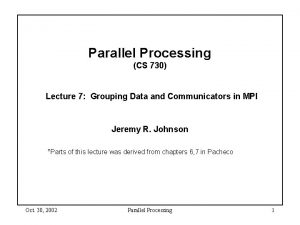 Parallel Processing CS 730 Lecture 7 Grouping Data