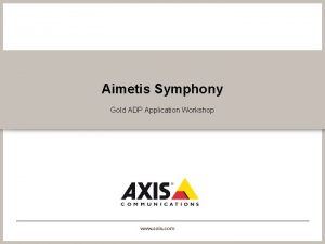 Aimetis Symphony Gold ADP Application Workshop www axis