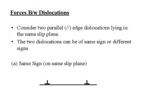 Consider two edge dislocations of opposite sign