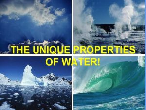 THE UNIQUE PROPERTIES OF WATER Water is Polar