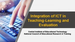 Integration of ICT in TeachingLearning and Evaluation Central