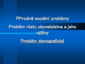 Prodn sociln problmy Problm rstu obyvatelstva a jeho