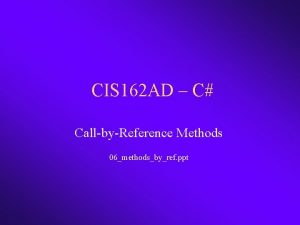CIS 162 AD C CallbyReference Methods 06methodsbyref ppt