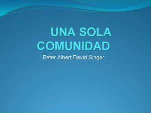 UNA SOLA COMUNIDAD Peter Albert David Singer La