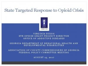 State Targeted Response to Opioid Crisis VIRGINIA DIXON