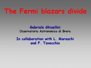 The Fermi blazars divide Gabriele Ghisellini Osservatorio Astronomico