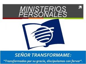 MINISTERIOS PERSONALES Pr Dorlay Tarazona SEOR TRANSFORMAME Transformados