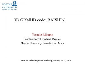 3 D GRMHD code RAISHIN Yosuke Mizuno Institute