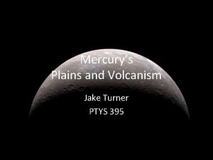 Mercurys Plains and Volcanism Jake Turner PTYS 395