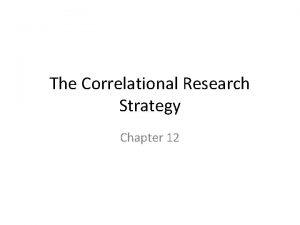 The Correlational Research Strategy Chapter 12 Correlational Research