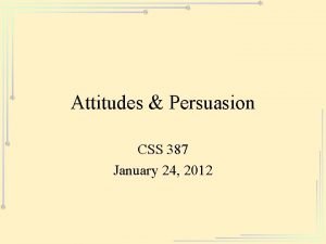 Attitudes Persuasion CSS 387 January 24 2012 Elaboration