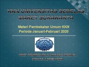 KKN UNIVERSITAS SEBELAS MARET SURAKARTA Materi Pembekalan Umum