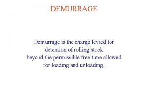 DEMURRAGE Demurrage is the charge levied for detention