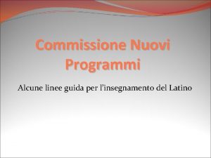 Commissione Nuovi Programmi Alcune linee guida per linsegnamento