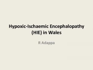 HypoxicIschaemic Encephalopathy HIE in Wales R Adappa Back