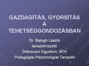 GAZDAGTS GYORSTS A TEHETSGGONDOZSBAN Dr Balogh Lszl tanszkvezet