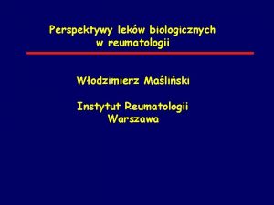 Perspektywy lekw biologicznych w reumatologii Wodzimierz Maliski Instytut