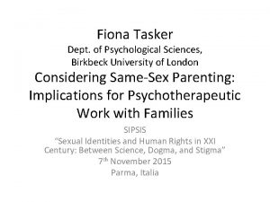 Fiona Tasker Dept of Psychological Sciences Birkbeck University