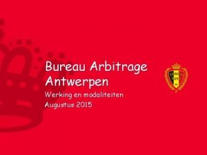 Bureau Arbitrage Antwerpen Werking en modaliteiten Augustus 2015