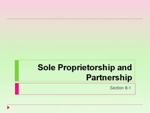 Sole Proprietorship and Partnership Section 8 1 Sole