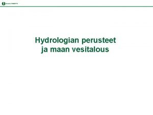 Hydrologian perusteet ja maan vesitalous Hydrologian perusteita johdanto