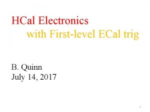 HCal Electronics with Firstlevel ECal trig B Quinn