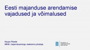 Eesti majanduse arendamise vajadused ja vimalused Kaupo Reede