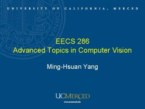 EECS 286 Advanced Topics in Computer Vision MingHsuan