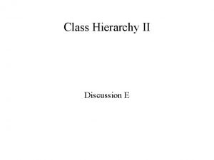 Class Hierarchy II Discussion E Hierarchy A mail