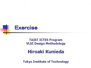 TAIST ICTES Program VLSI Design Methodology Hiroaki Kunieda