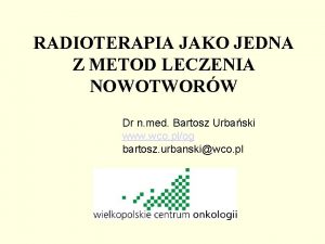 RADIOTERAPIA JAKO JEDNA Z METOD LECZENIA NOWOTWORW Dr