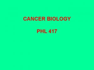 CANCER BIOLOGY PHL 417 SOLID TUMOURS Anal carcinoma