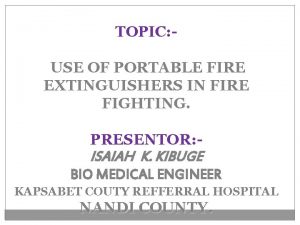 TOPIC USE OF PORTABLE FIRE EXTINGUISHERS IN FIRE