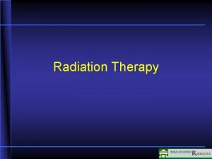 Radiation Therapy Radiation Therapy RT For Cancer About