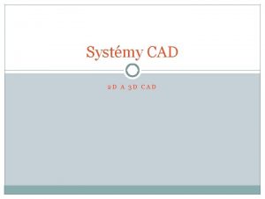 Systmy CAD 2 D A 3 D CAD