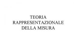 TEORIA RAPPRESENTAZIONALE DELLA MISURA E la teoria che