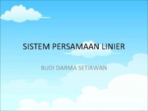 SISTEM PERSAMAAN LINIER BUDI DARMA SETIAWAN PERSAMAAN LINIER