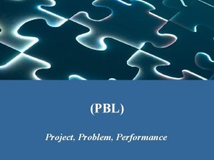 PBL Project Problem Performance Definition of PBL A