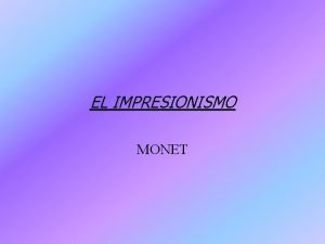 EL IMPRESIONISMO MONET INTRODUCCIN IMPRESIONISMO Movimiento pictrico francs