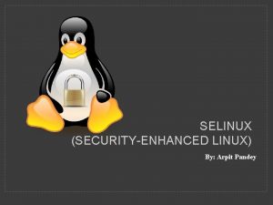 SELINUX SECURITYENHANCED LINUX By Arpit Pandey FACT ABOUT