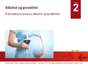 2 DAG Alkohol og graviditet tematisere bruk av