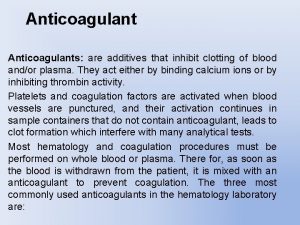 Anticoagulants are additives that inhibit clotting of blood