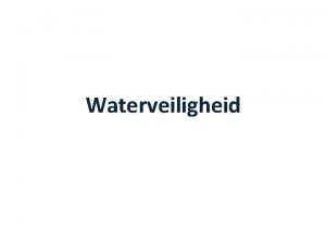 Waterveiligheid Hoe veilig ben je hier Inhoud Wat