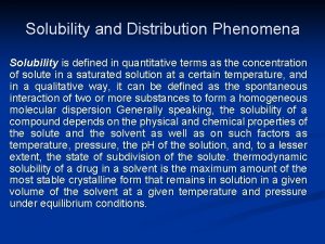 Solubility and Distribution Phenomena Solubility is defined in